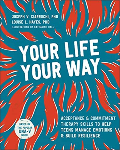 Your Life, Your Way: Acceptance and Commitment Therapy Skills to Help Teens Manage Emotions and Build Resilience - Orginal Pdf